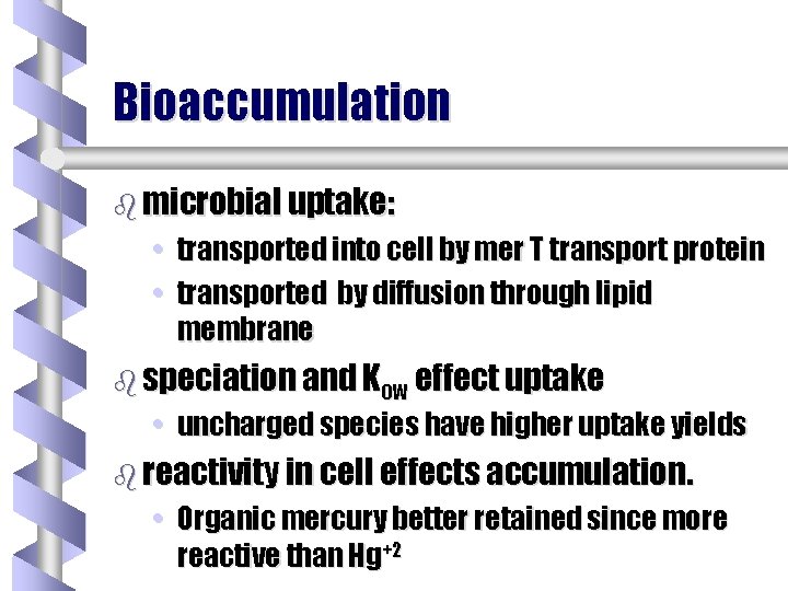 Bioaccumulation b microbial uptake: • transported into cell by mer T transport protein •