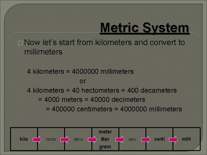 Metric System � Now let’s start from kilometers and convert to millimeters 4 kilometers