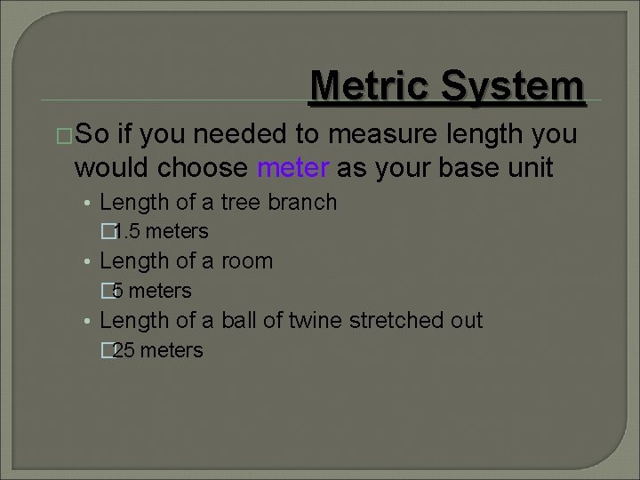 Metric System �So if you needed to measure length you would choose meter as Metric System �So if you needed to measure length you would choose meter as