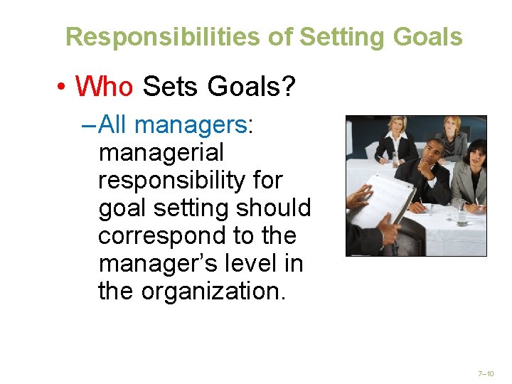 Responsibilities of Setting Goals • Who Sets Goals? – All managers: managerial responsibility for