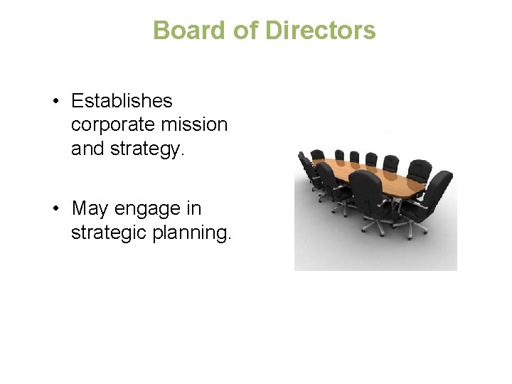 Board of Directors • Establishes corporate mission and strategy. • May engage in strategic