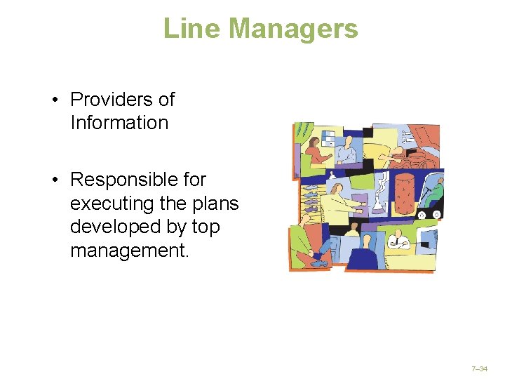 Line Managers • Providers of Information • Responsible for executing the plans developed by