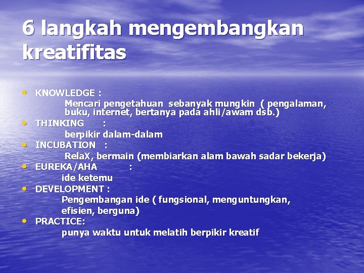 6 langkah mengembangkan kreatifitas • KNOWLEDGE : • • • Mencari pengetahuan sebanyak mungkin