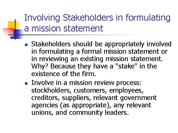 Involving Stakeholders in formulating a mission statement n n Stakeholders should be appropriately involved