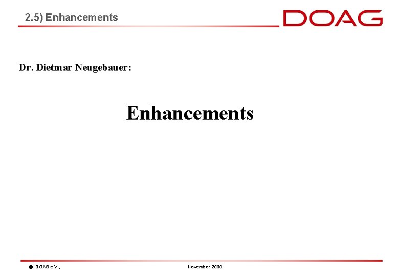 2. 5) Enhancements Dr. Dietmar Neugebauer: Enhancements DOAG e. V. , November 2000 