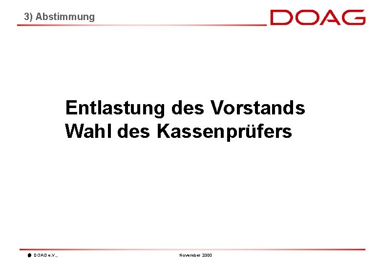 3) Abstimmung Entlastung des Vorstands Wahl des Kassenprüfers DOAG e. V. , November 2000