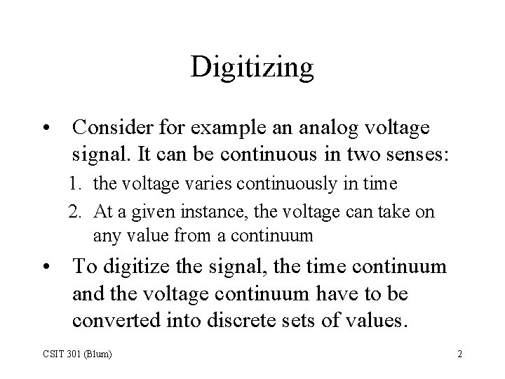 Digitizing • Consider for example an analog voltage signal. It can be continuous in