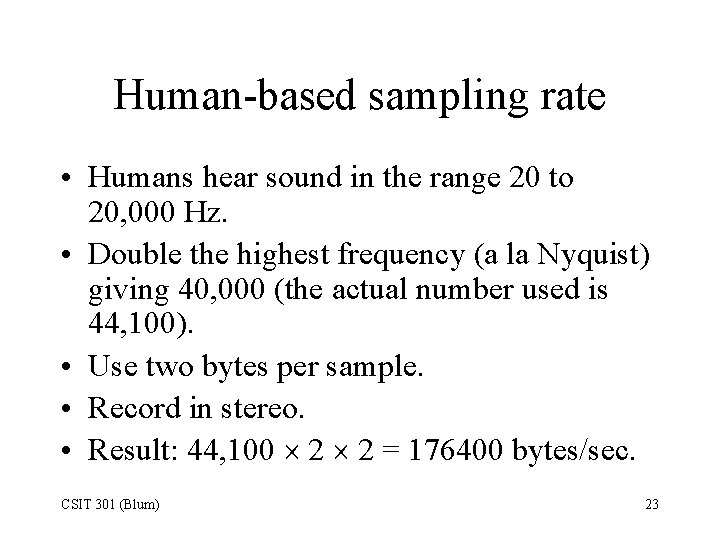 Human-based sampling rate • Humans hear sound in the range 20 to 20, 000