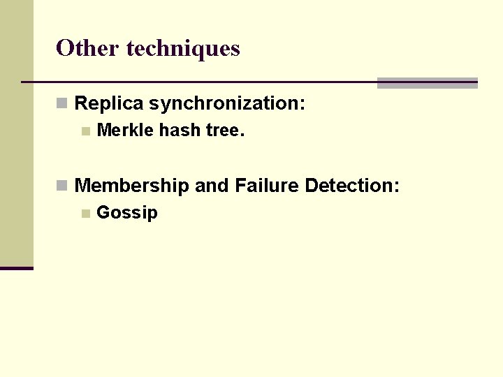 Other techniques n Replica synchronization: n Merkle hash tree. n Membership and Failure Detection: