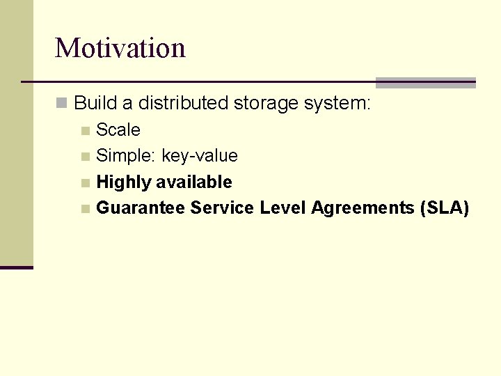 Motivation n Build a distributed storage system: n Scale n Simple: key-value n Highly