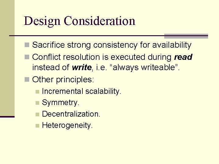 Design Consideration n Sacrifice strong consistency for availability n Conflict resolution is executed during