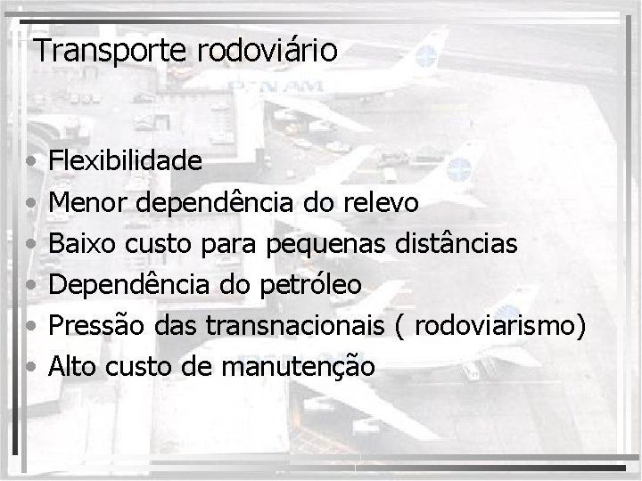 Transporte rodoviário • • • Flexibilidade Menor dependência do relevo Baixo custo para pequenas