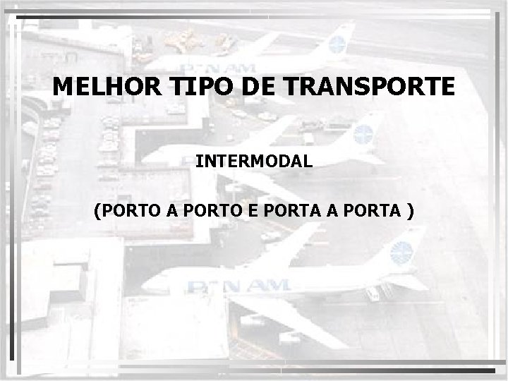 MELHOR TIPO DE TRANSPORTE INTERMODAL (PORTO A PORTO E PORTA A PORTA ) 