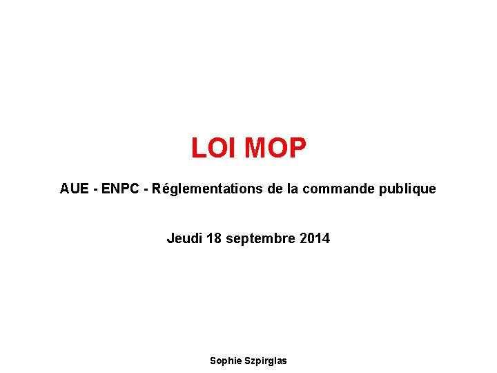 LOI MOP AUE - ENPC - Réglementations de la commande publique Jeudi 18 septembre