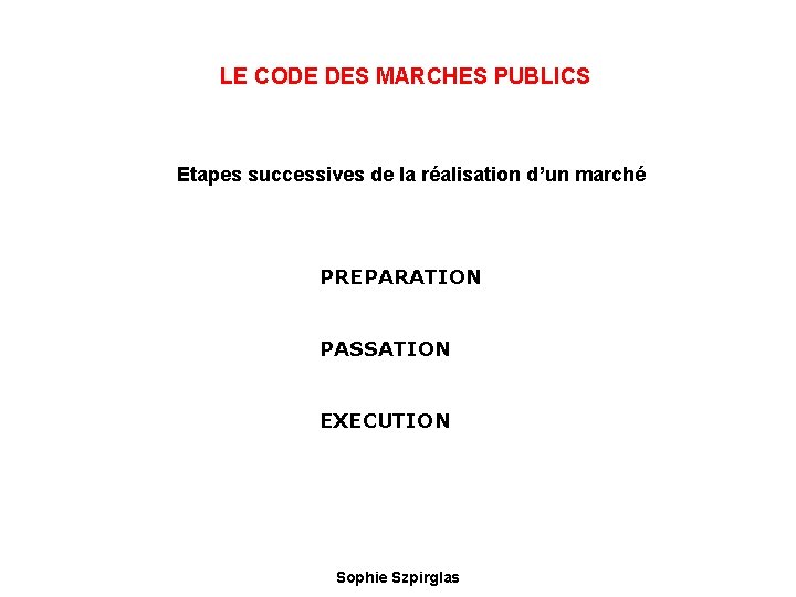 LE CODE DES MARCHES PUBLICS Etapes successives de la réalisation d’un marché PREPARATION PASSATION