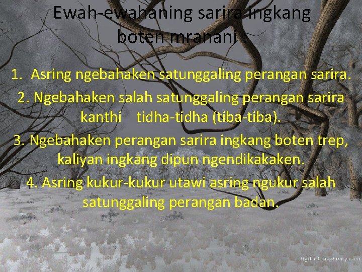 Ewah-ewahaning sarira ingkang boten mranani : 1. Asring ngebahaken satunggaling perangan sarira. 2. Ngebahaken