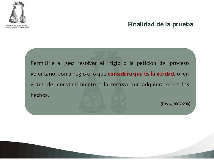 Finalidad de la prueba Permitirle al juez resolver el litigio o la petición del