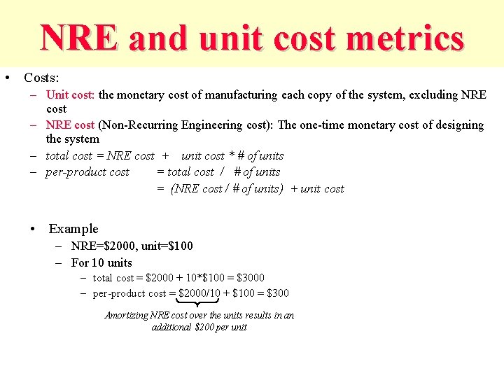 NRE and unit cost metrics • Costs: – Unit cost: the monetary cost of