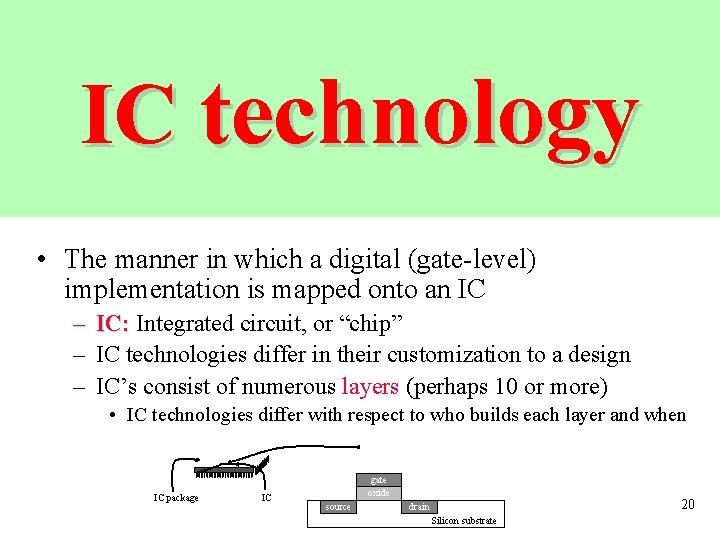 IC technology • The manner in which a digital (gate-level) implementation is mapped onto