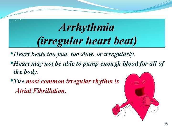 Arrhythmia (irregular heart beat) • Heart beats too fast, too slow, or irregularly. •
