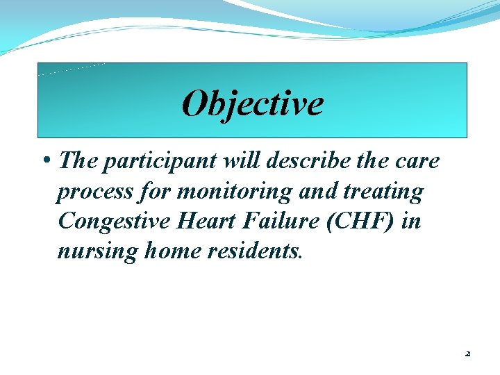 Objective • The participant will describe the care process for monitoring and treating Congestive