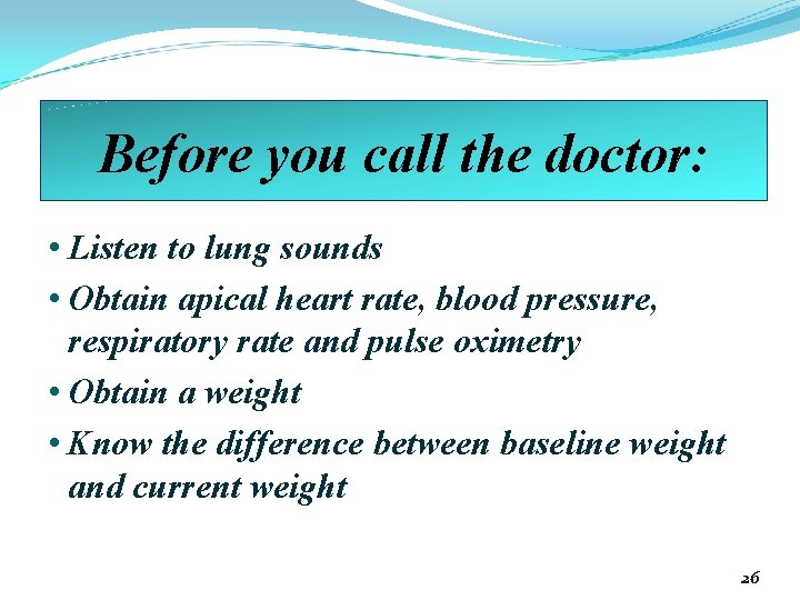 Before you call the doctor: • Listen to lung sounds • Obtain apical heart