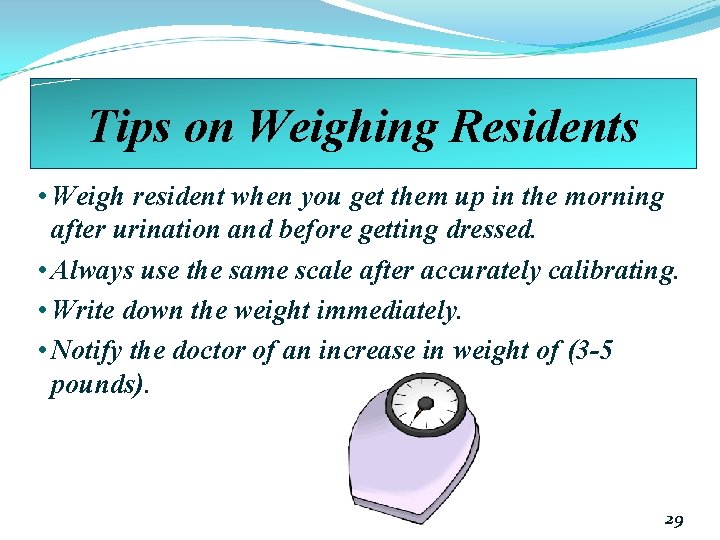 Tips on Weighing Residents • Weigh resident when you get them up in the