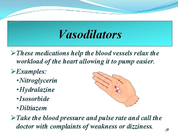 Vasodilators ØThese medications help the blood vessels relax the workload of the heart allowing