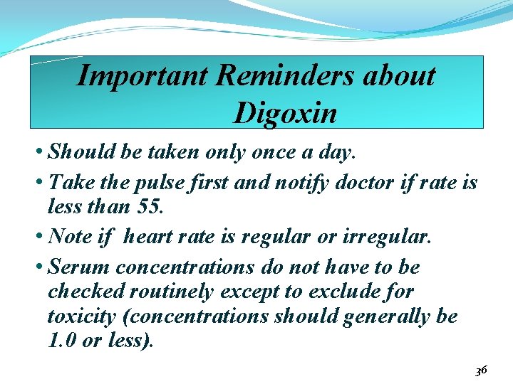 Important Reminders about Digoxin • Should be taken only once a day. • Take