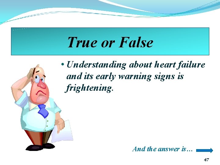 True or False • Understanding about heart failure and its early warning signs is