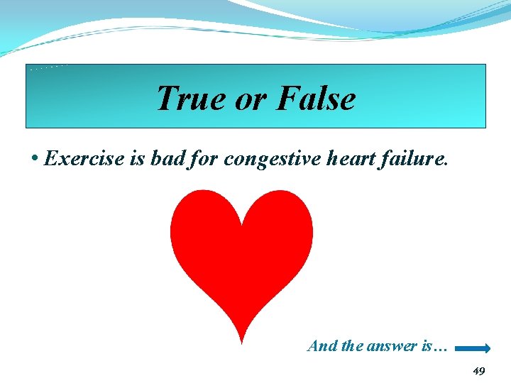 True or False • Exercise is bad for congestive heart failure. And the answer