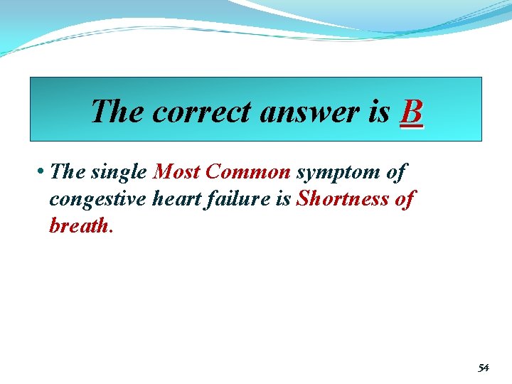 The correct answer is B • The single Most Common symptom of congestive heart