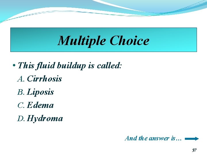 Multiple Choice • This fluid buildup is called: A. Cirrhosis B. Liposis C. Edema