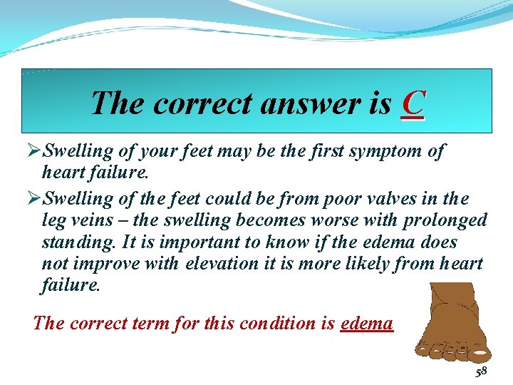 The correct answer is C ØSwelling of your feet may be the first symptom