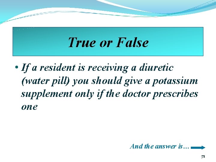 True or False • If a resident is receiving a diuretic (water pill) you