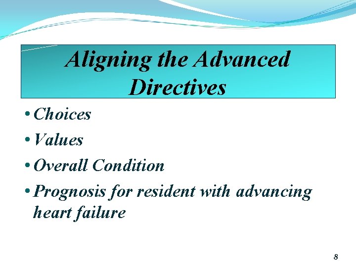 Aligning the Advanced Directives • Choices • Values • Overall Condition • Prognosis for
