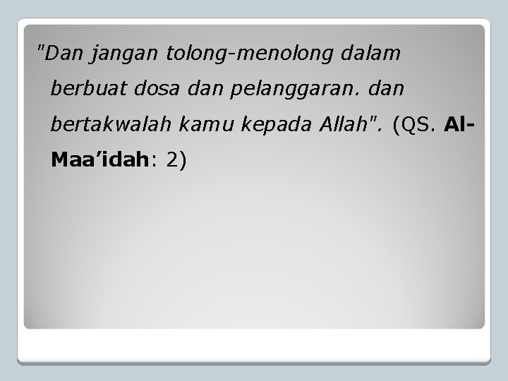 "Dan jangan tolong-menolong dalam berbuat dosa dan pelanggaran. dan bertakwalah kamu kepada Allah". (QS.