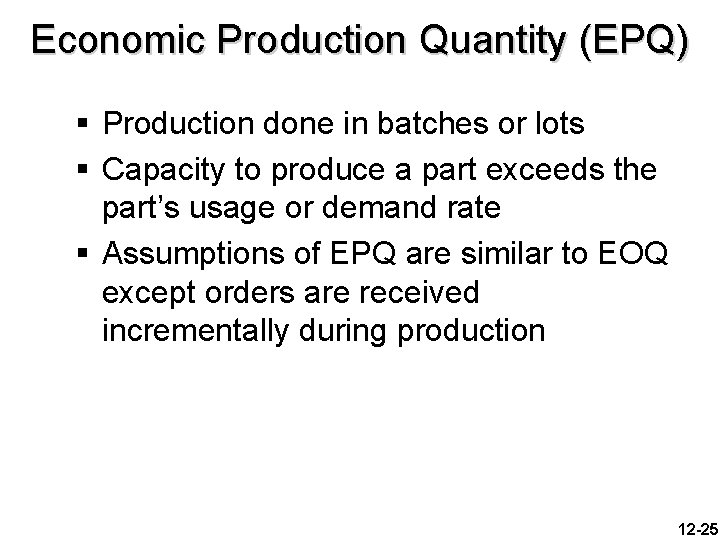 Economic Production Quantity (EPQ) § Production done in batches or lots § Capacity to