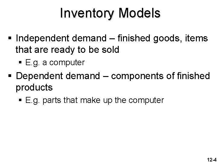 Inventory Models § Independent demand – finished goods, items that are ready to be