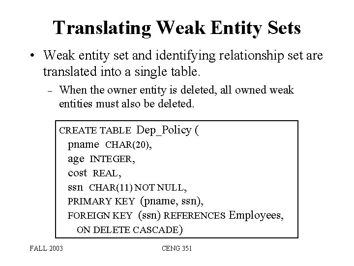 Translating Weak Entity Sets • Weak entity set and identifying relationship set are translated Translating Weak Entity Sets • Weak entity set and identifying relationship set are translated