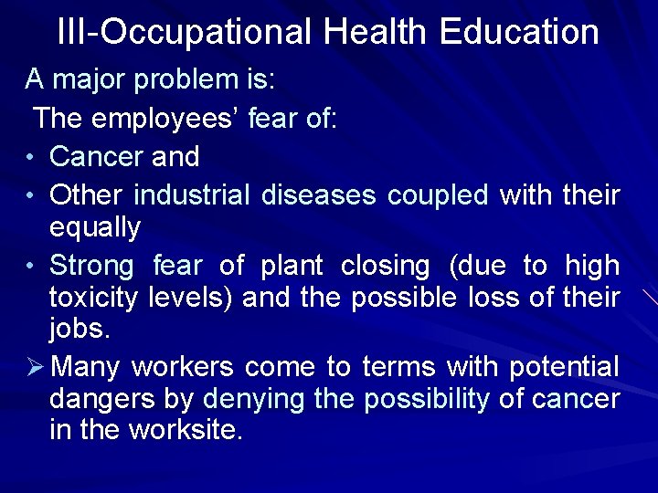 III-Occupational Health Education A major problem is: The employees’ fear of: • Cancer and