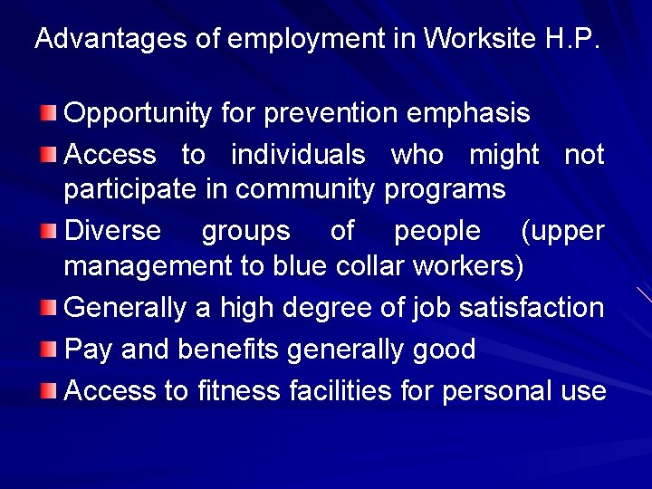 Advantages of employment in Worksite H. P. Opportunity for prevention emphasis Access to individuals