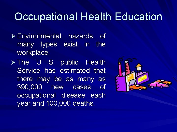 Occupational Health Education Ø Environmental hazards of many types exist in the workplace. Ø