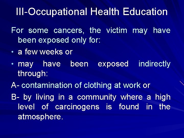 III-Occupational Health Education For some cancers, the victim may have been exposed only for: