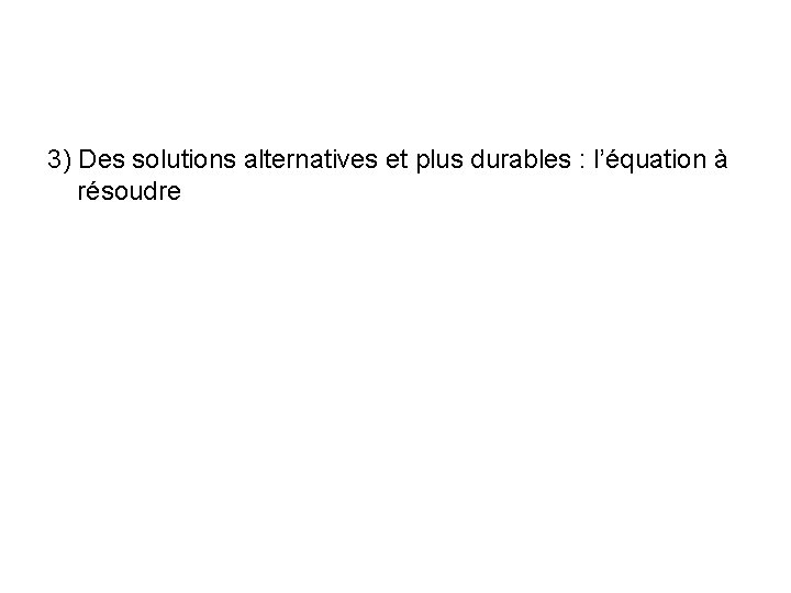 3) Des solutions alternatives et plus durables : l’équation à résoudre 