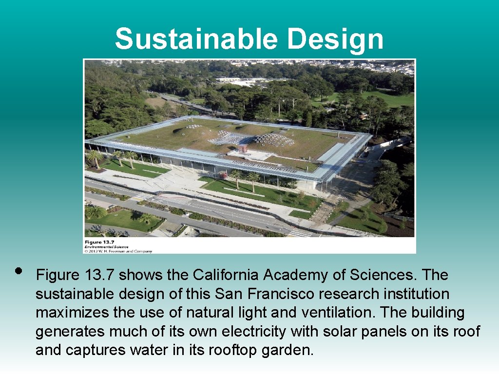 Sustainable Design • Figure 13. 7 shows the California Academy of Sciences. The sustainable