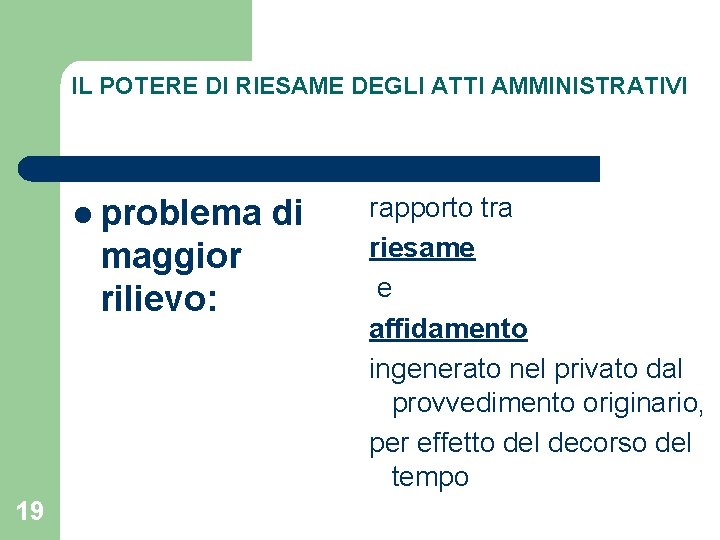 IL POTERE DI RIESAME DEGLI ATTI AMMINISTRATIVI l problema maggior rilievo: 19 di rapporto