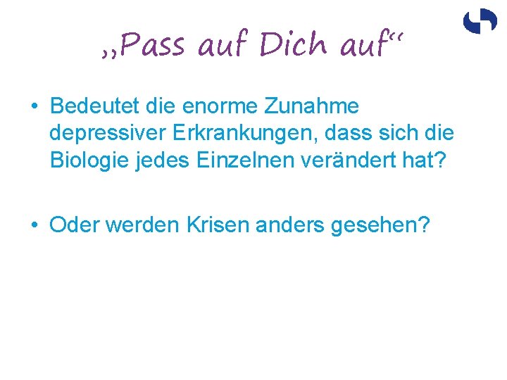 „Pass auf Dich auf“ • Bedeutet die enorme Zunahme depressiver Erkrankungen, dass sich die