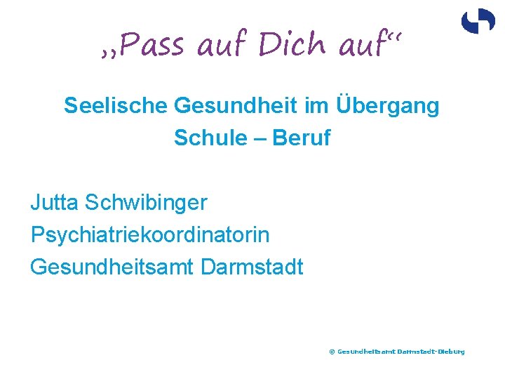 „Pass auf Dich auf“ Seelische Gesundheit im Übergang Schule – Beruf Jutta Schwibinger Psychiatriekoordinatorin