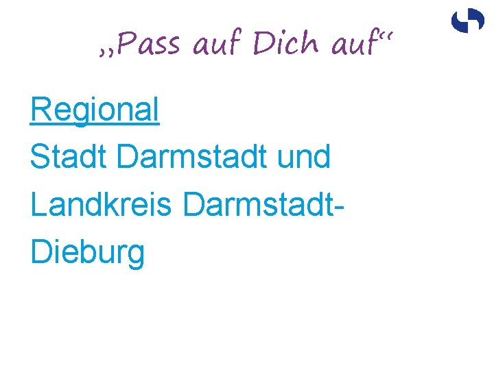 „Pass auf Dich auf“ Regional Stadt Darmstadt und Landkreis Darmstadt. Dieburg 